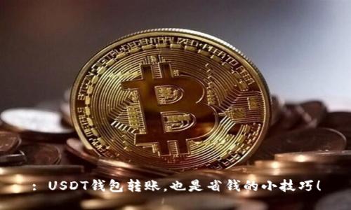 : USDT钱包转账，也是省钱的小技巧！