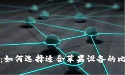全面解读：如何选择适合苹果设备的比特币钱包
