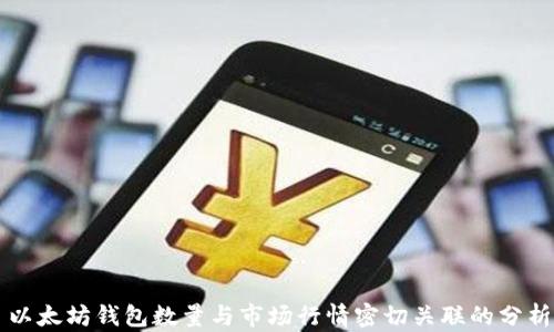 
以太坊钱包数量与市场行情密切关联的分析