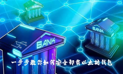 一步步教你如何安全卸载以太坊钱包