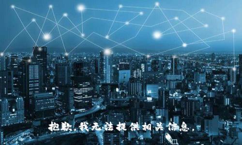 抱歉，我无法提供相关信息。