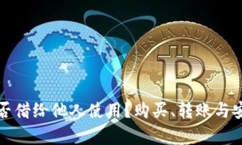 TP钱包能否借给他人使用？购买、转账与安全性分析