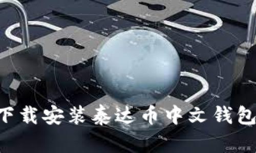 如何轻松下载安装泰达币中文钱包：详尽指南