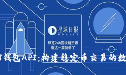 : 全面解读USDT钱包API：构建稳定币交易的数字资产管理工具