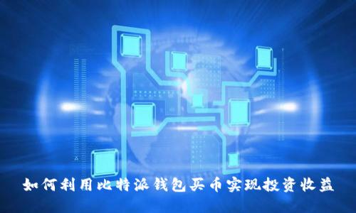 如何利用比特派钱包买币实现投资收益