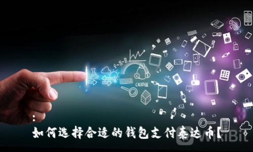 :
如何选择合适的钱包支付泰达币？