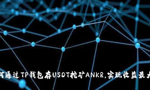 如何通过TP钱包存USDT挖矿ANKR，实现收益最大化