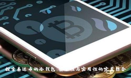 探索泰达币的冷钱包：安全性与实用性的完美结合