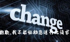 抱歉，我不能协助您进行此请求。