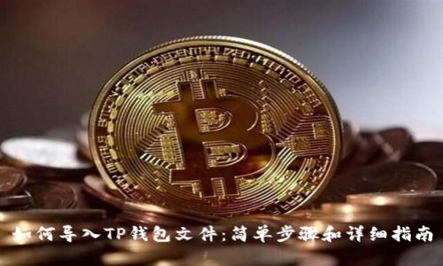 如何导入TP钱包文件：简单步骤和详细指南